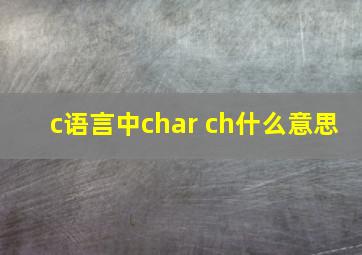 c语言中char ch什么意思